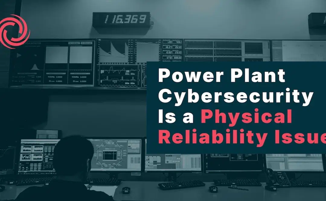 Power Plant Cybersecurity Is a Physical Reliability Issue 