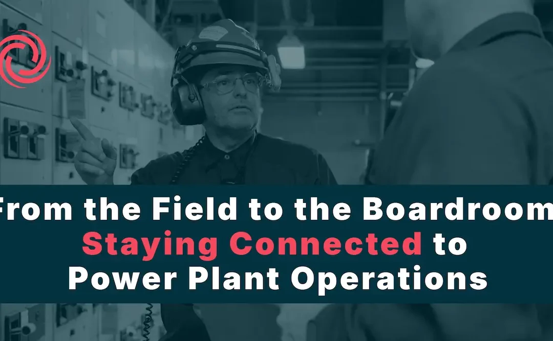 From the Field to the Boardroom: Staying Connected to Power Plant Operations 